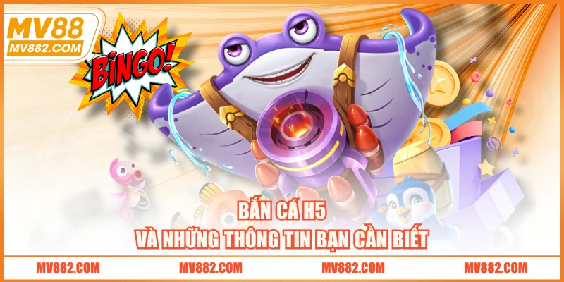 Bắn cá H5 và những thông tin bạn cần biết