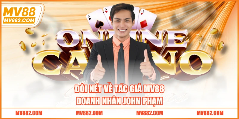 Đôi nét về tác giả MV88 - doanh nhân John Phạm